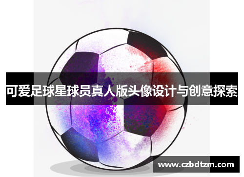 可爱足球星球员真人版头像设计与创意探索