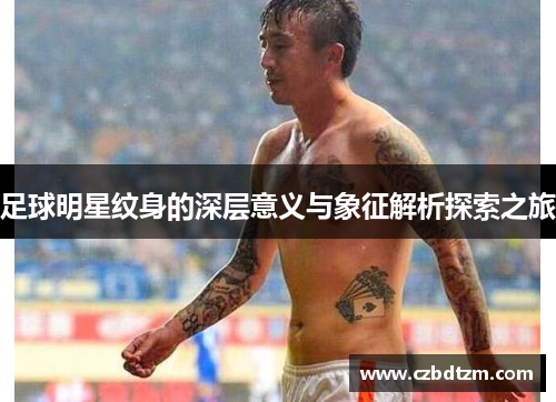 足球明星纹身的深层意义与象征解析探索之旅