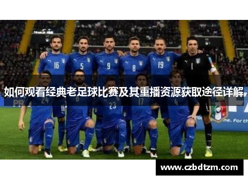 如何观看经典老足球比赛及其重播资源获取途径详解